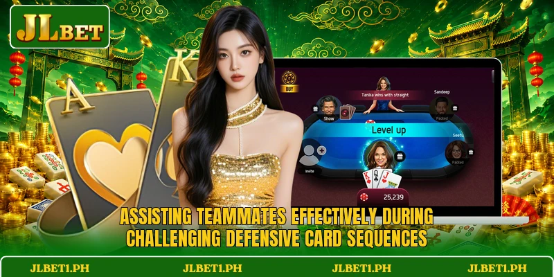 Assisting teammates effectively during challenging defensive card sequences