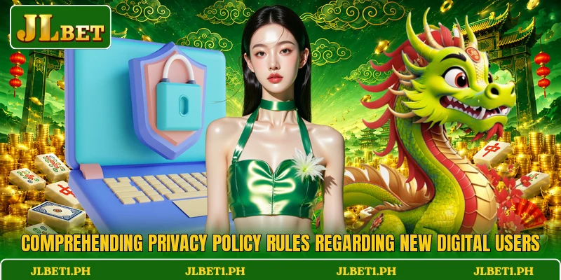 Comprehending privacy policy rules regarding new digital users Comprehending privacy policy rules regarding new digital users